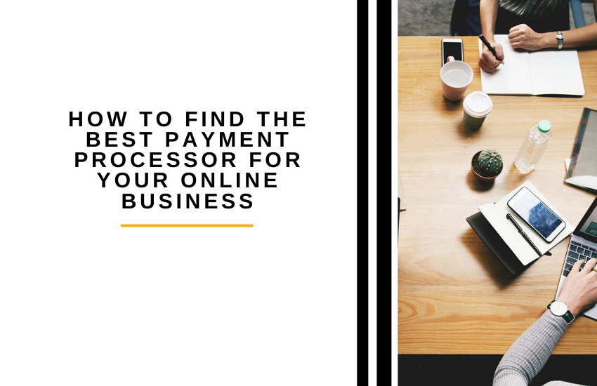 How to Find the Best Payment Processor for Your Online Business