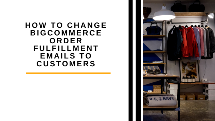 How to Change BigCommerce Order Fulfillment Emails to Customers