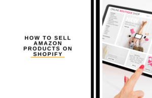 How to Sell Amazon Products on Shopify